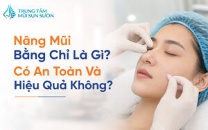 Nâng mũi bằng chỉ là gì? Có an toàn và hiệu quả không?