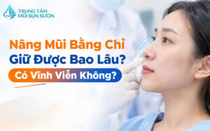 Nâng mũi bằng chỉ giữ được bao lâu? Có vĩnh viễn không?